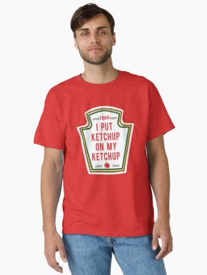 I Put Ketchup On My Ketchup, Funny Hilarious Food gift idea Classic T-Shirt