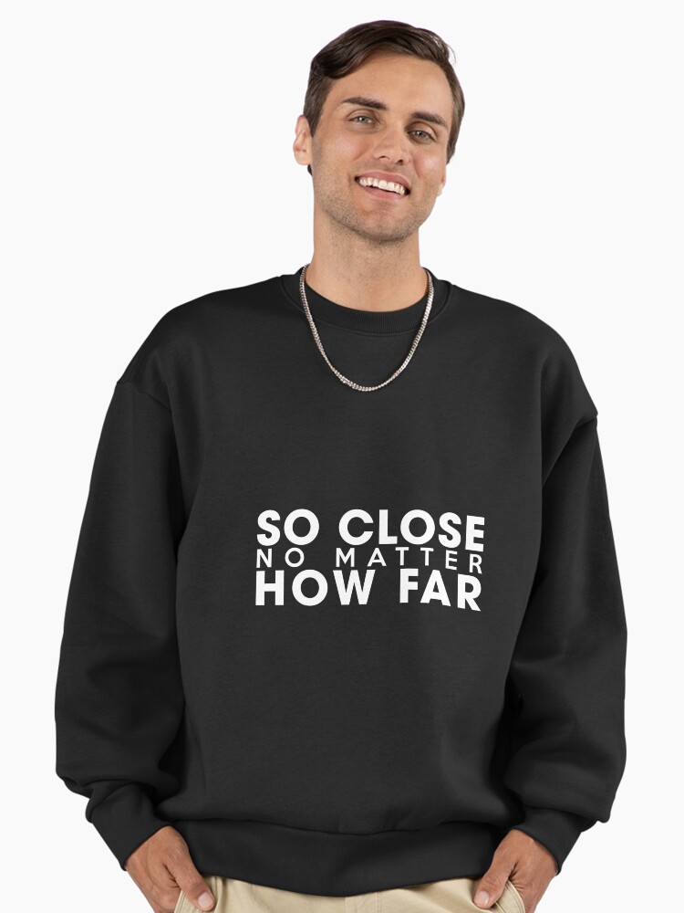 So Close No Matter How Far Premium Oversized Sweatshirt