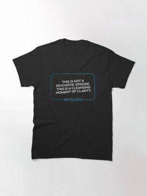 'Cleansing Moment of Clarity' | NETWORK (1976) Movie Quote Shirt Classic T-Shirt