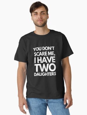 You Don't Scare Me I Have Two Daughters Classic T-Shirt