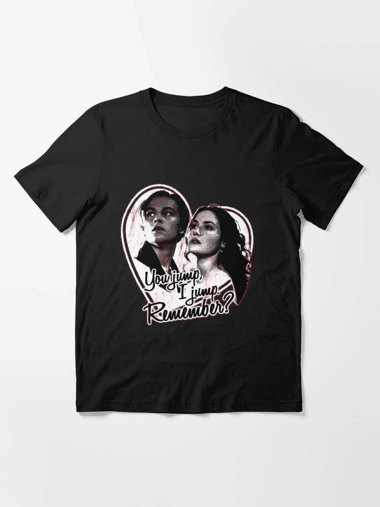 Titanic Movie Rose And Jack You Jump I Jump Remember Essential T-Shirt