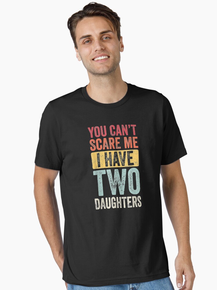 You Can't Scare Me I Have Two Daughters Retro Funny Dad Gift T-Shirt Essential T-Shirt