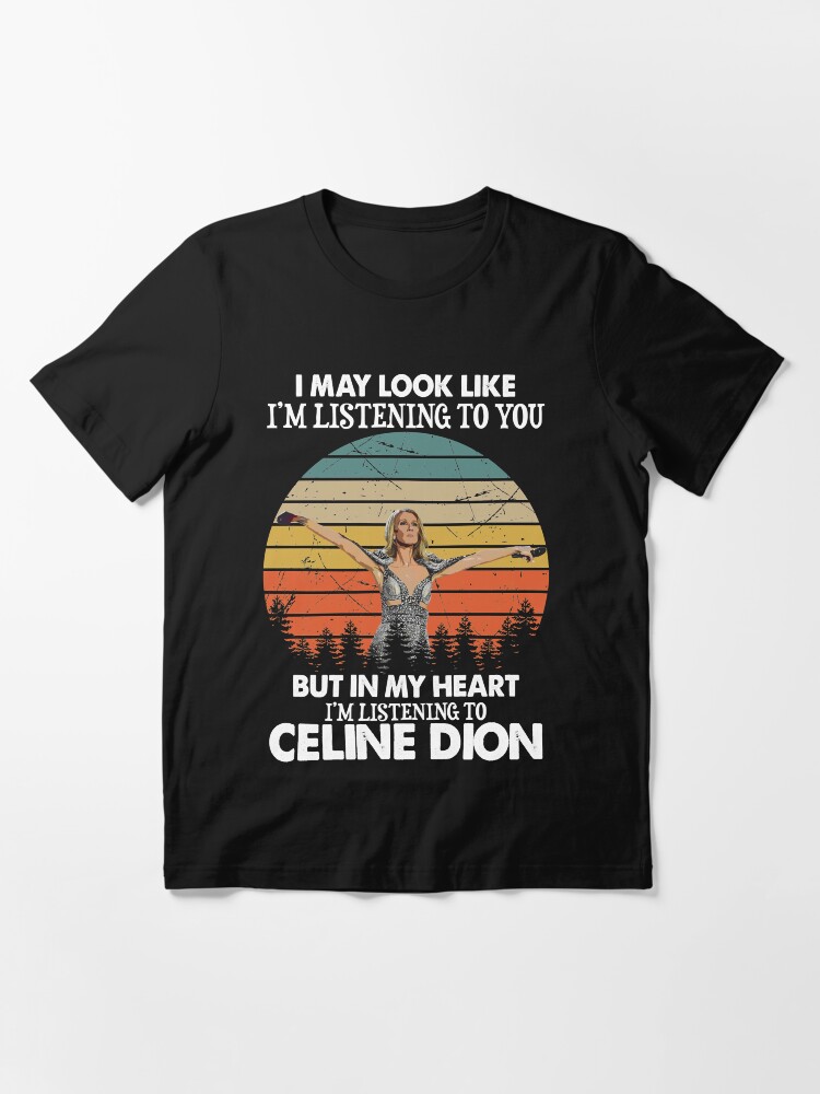 I May Look Like I'm Listening To You Listening Celine Essential T-Shirt