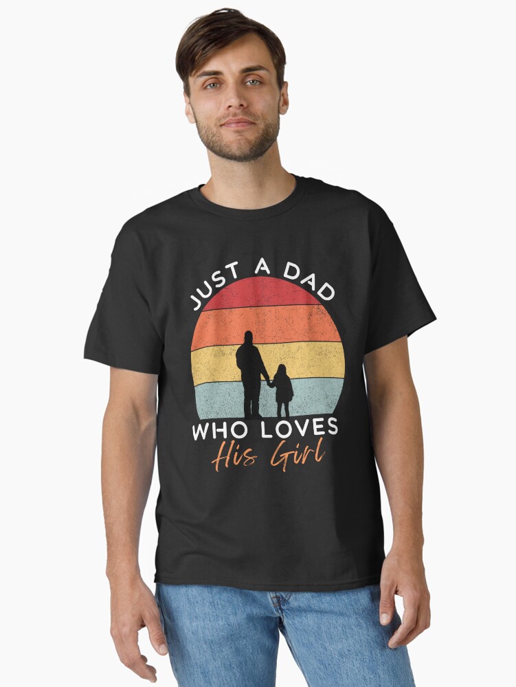 Just A Dad Who Loves His Girl Classic T-Shirt