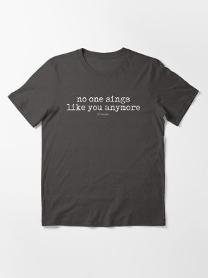 No one sings like you anymore Essential T-Shirt