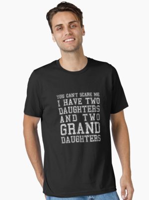 You Can't Scare Me I Have Two Daughters and Two Granddaughters Essential T-Shirt