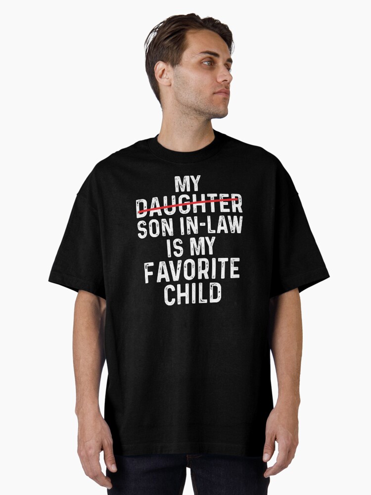 My Son In Law Is My Favorite Child Funny Oversized T-Shirt