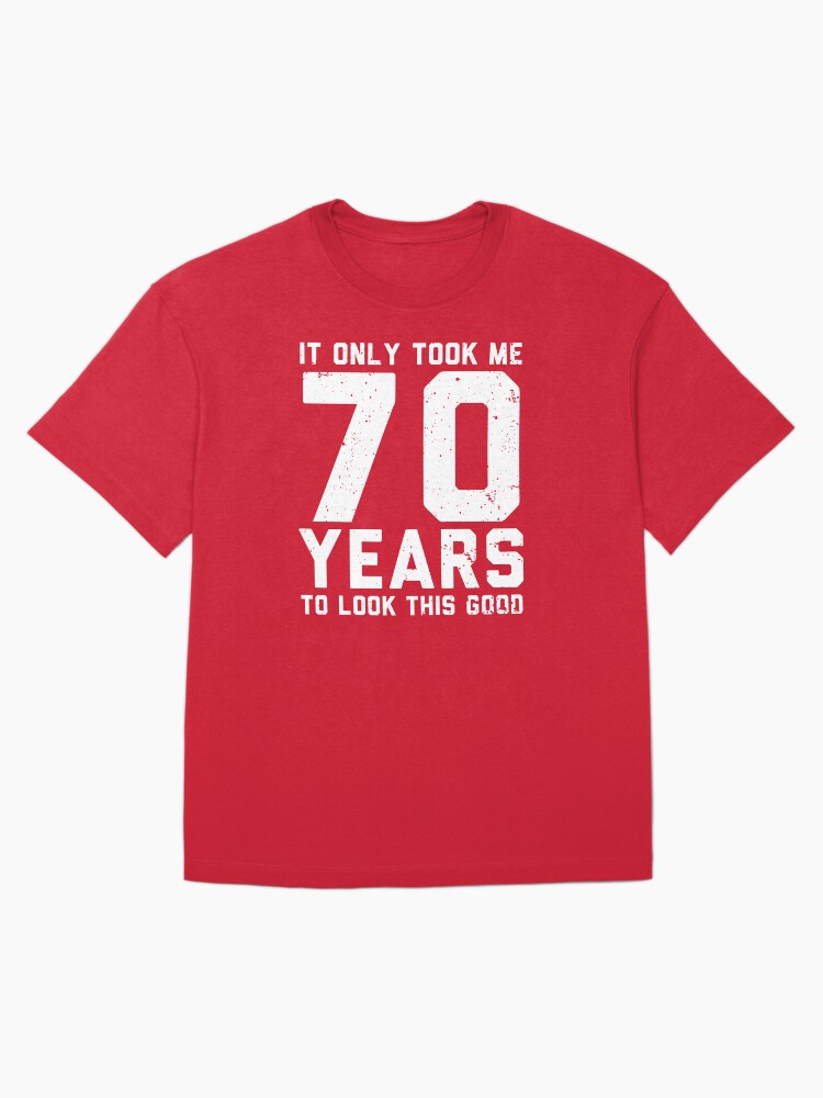 It only took me 70 years to look this good, Funny 70th Birthday Gifts Oversized T-Shirt