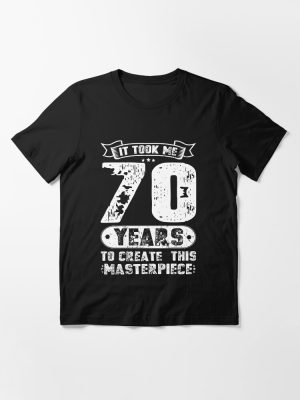 It Took Me 70 Years To Create This Masterpiece Essential T-Shirt