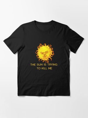 The Sun is Trying to Kill Me ! Essential T-Shirt