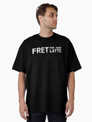 Fret for your Latte (White) Oversized T-Shirt