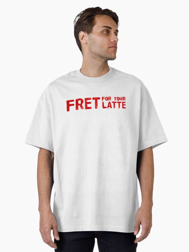 Fret for your Latte (Version #1) Oversized T-Shirt