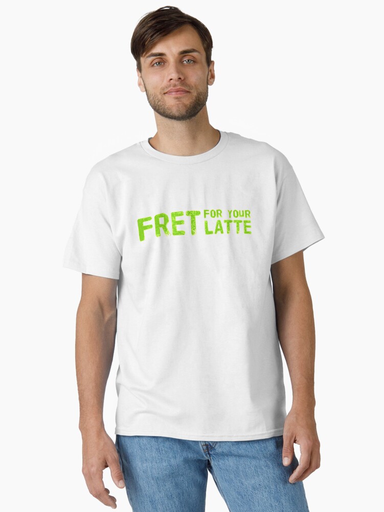 Fret for your Latte (Version #4) Classic T-Shirt