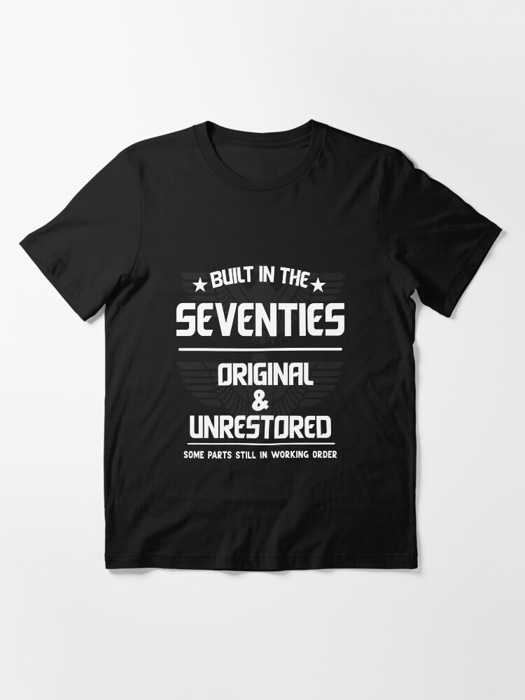 Built In The Seventies Original &unrestored Born In The 1970 Essential T-Shirt