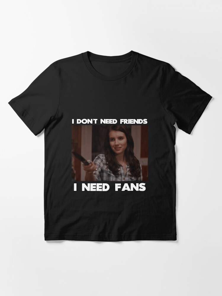 I Need Fans Essential T-Shirt