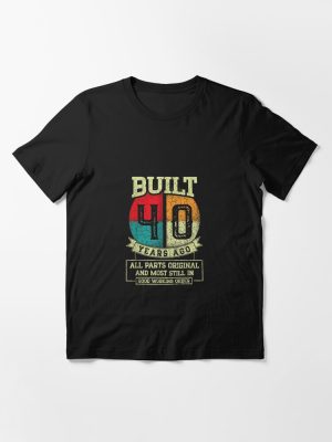 Built 40 Years Ago All Parts Original Gifts 40th Birthday Essential T-Shirt