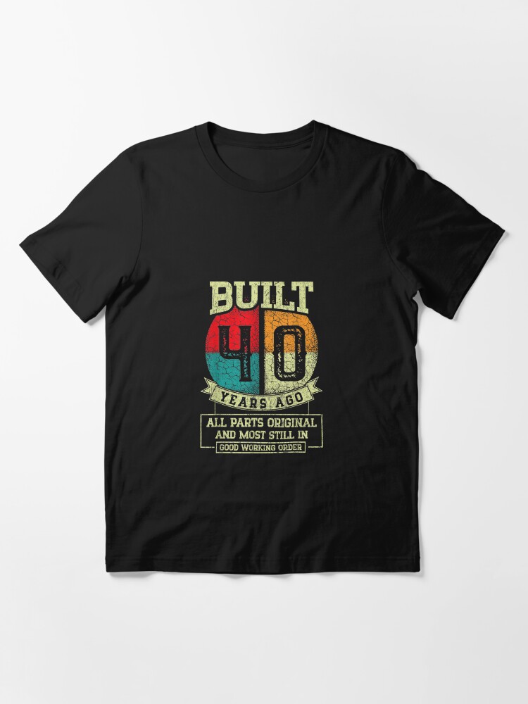 Built 40 Years Ago All Parts Original Gifts 40th Birthday Essential T-Shirt