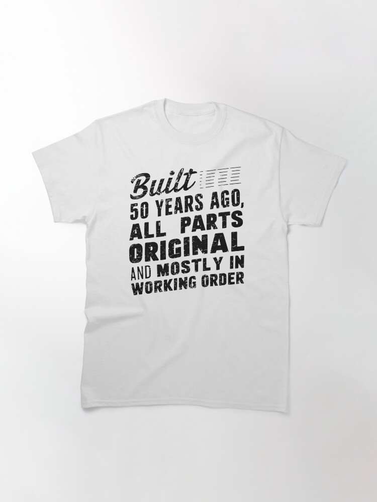 Built 50 Years Ago All Parts Original And Mostly In Working Order Classic T-Shirt