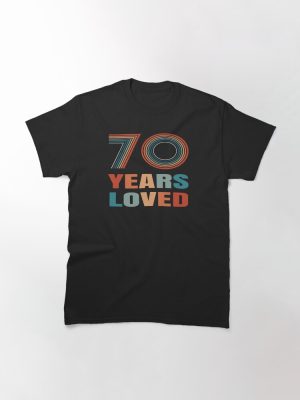 70 years old - 70 Years Loved  Classic T-Shirt