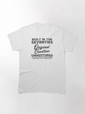 Built In The 70s Original Condition Unrestored Black Text Option Classic T-Shirt