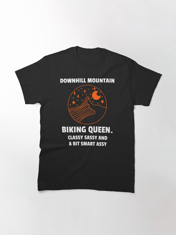 DOWNHILL MOUNTAIN BIKING QUEEN. CLASSY SASSY AND A BIT SMART ASSY MOUNTAIN BIKING Classic T-Shirt