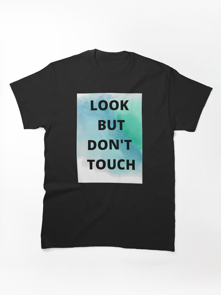 Look But Don_T Touch Classic T-Shirt