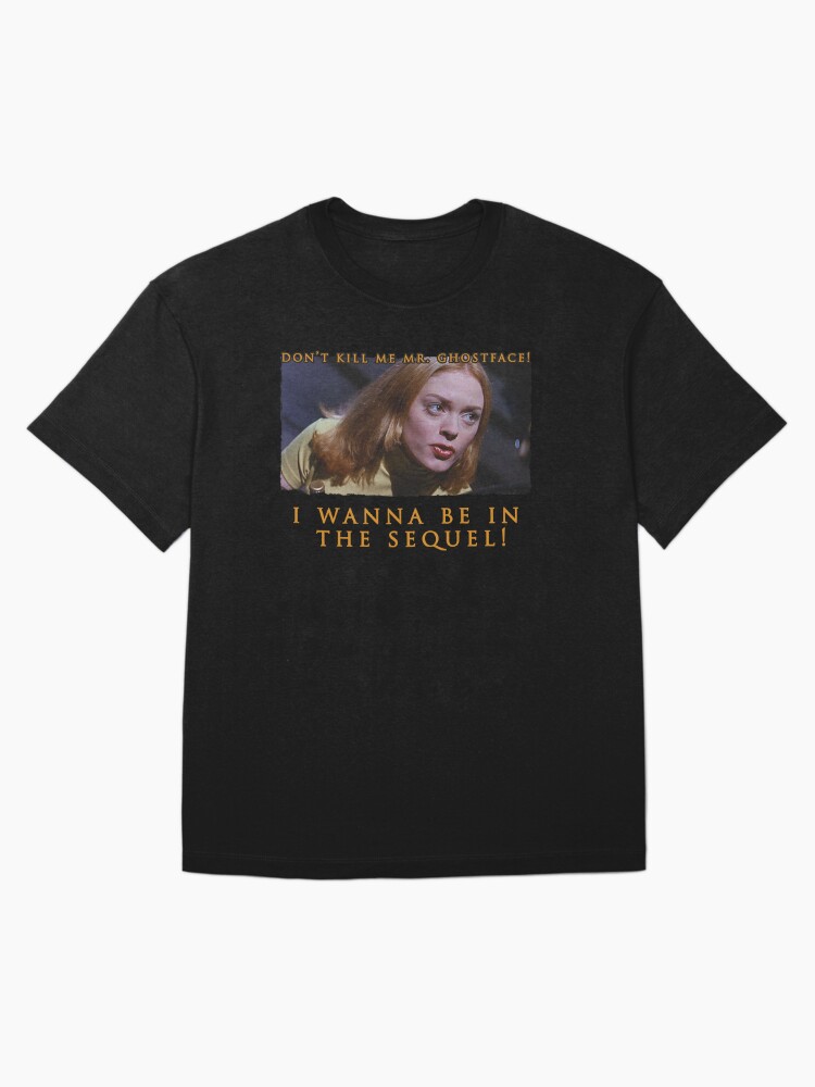 ROSE MCGOWAN -- Tatum Riley in Scream "Don't Kill Me Mr. Ghostface, I wanna be in the sequel!" Quote Oversized T-Shirt