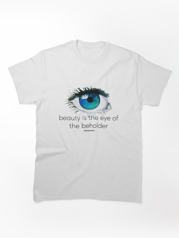 Beauty is the eye of the beholder Classic T-Shirt