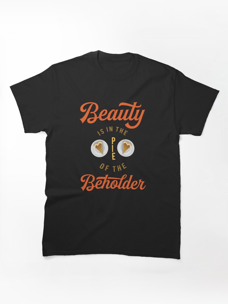 Beauty Is In The Pie Of The Beholder Classic T-Shirt