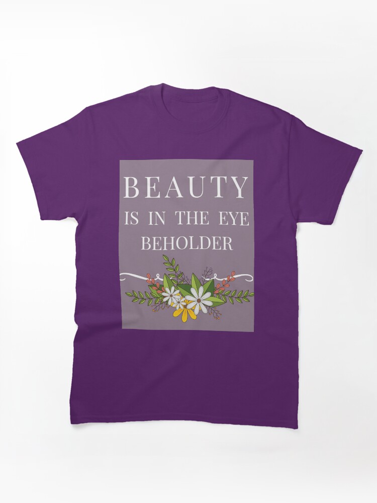 * Beauty is in eyes beholder * Classic T-Shirt
