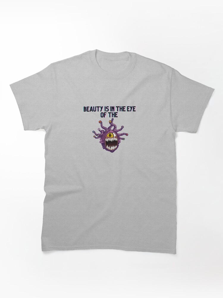 Beauty is in the eye of the beholder Classic T-Shirt