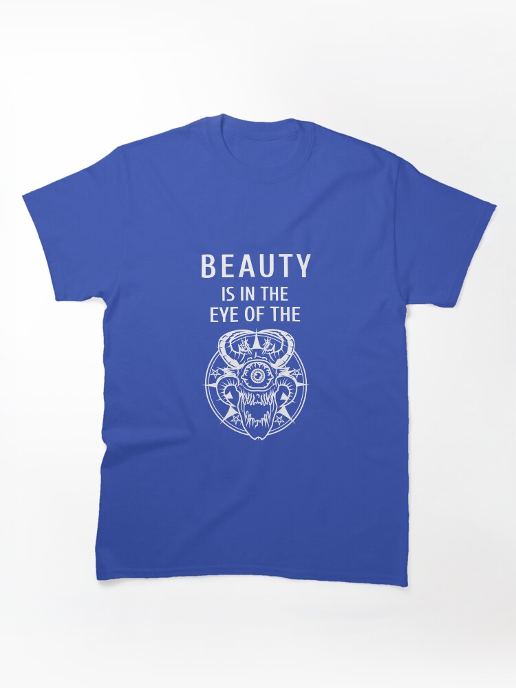 Beauty is in the eye of the beholder Classic T-Shirt