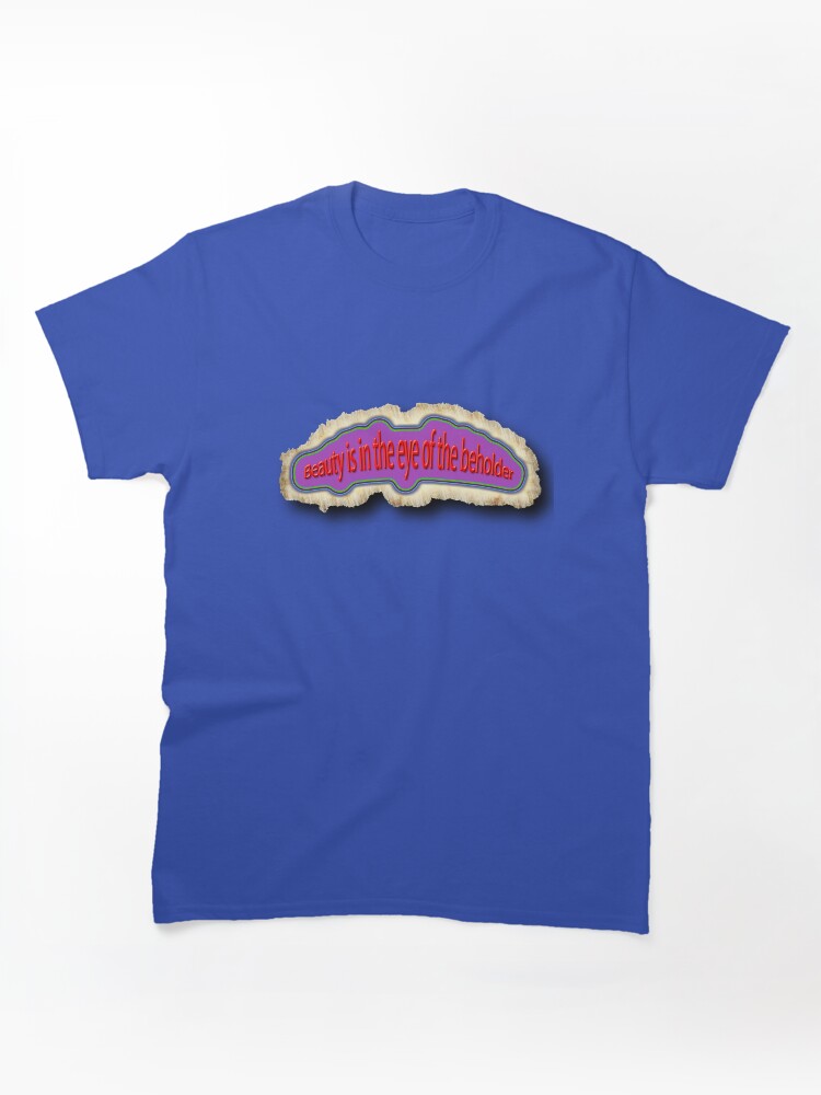 Beauty is in the eye of the beholder Classic T-Shirt