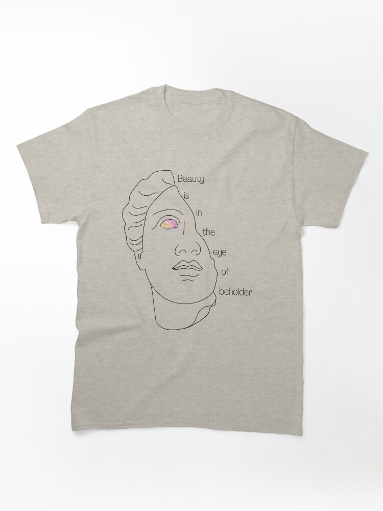 Beauty is in the eye of beholder Classic T-Shirt
