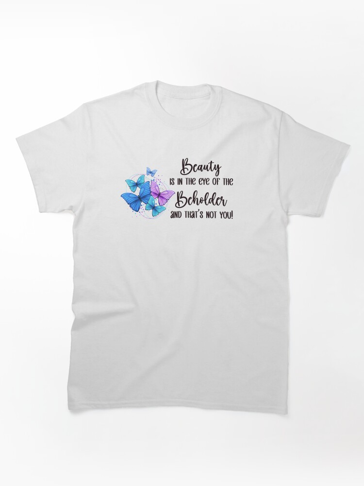 Beauty is in the eye of the beholder Classic T-Shirt