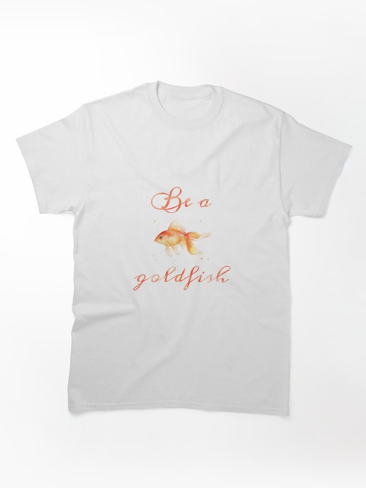 Be a goldfish Classic T-Shirt