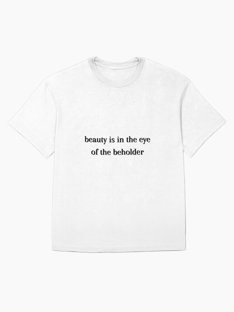 beauty is in the eye of the beholder Oversized T-Shirt