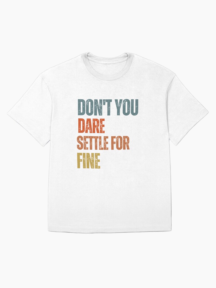 don't you dare settle for fine Oversized T-Shirt