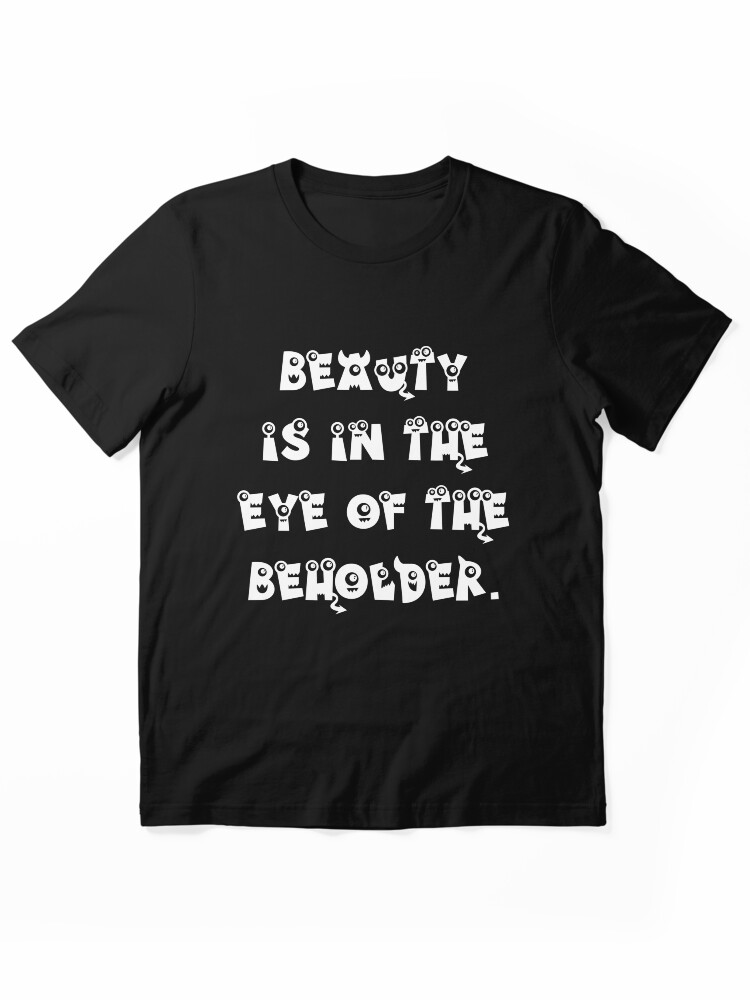 Beauty is in the Eye of the Beholder Essential T-Shirt