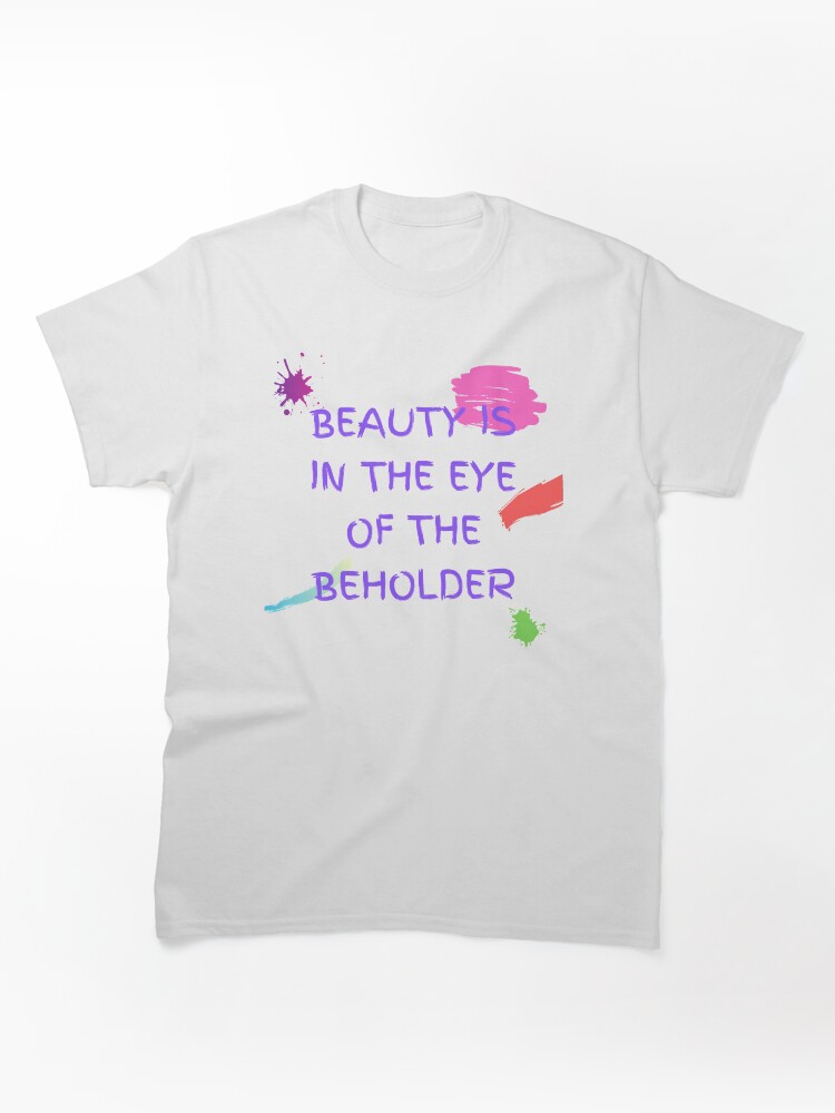 Beauty Is In the Eye of the Beholder Design Classic T-Shirt